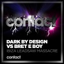 Dark By Design Bret E Boy - Ibiza Leadsaw Massacre Bret E Boy 2013 Edit