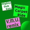 Mighty Dub Katz - Magic Carpet Ride V M U remix 2019