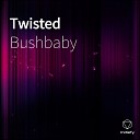 Bushbaby - Twisted