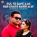 Hamza Akbar - Rul Te Gaye Aan Par Chass Barri Ai Ay