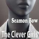 Seamon Bow - The Clever Girls