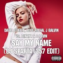 David Guetta Bebe Rexha J Balvin vs Binayz DJ… - Say My Name DJ Sparta1357 Edit