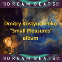 Dmitry Kostyuchenko - Small Pleasures Dream Travel Remix