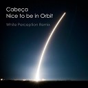 Tiago Cabe a Duarte - Nice to be in Orbit White Perception Remix