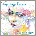 Александр Кэтлин - Боль моя и грусть New Version