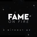 Fame on Fire - Without Me
