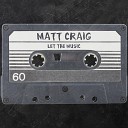 Matt Craig - Let The Music Original Mix