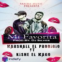 Marshall el Prodigio feat Kishe El Mago - Mi Favorita