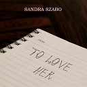 Sandra Szabo - To Love Her