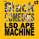 LSD Ape Machine - The Black Comedies Original Mix