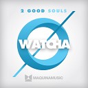 2 Good Souls - Watcha Original Mix