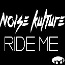 Noise Kulture - Ride Me Original Mix