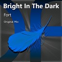Bright In The Dark - Fort Original Mix