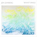 Jen Zimberg - What Sings