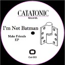 I m Not Batman - Friends Original Mix