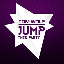 Tom Wolf - Jump This Party Original Mix