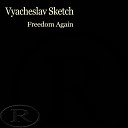 Vyacheslav Sketch - Freedom Again Original Mix