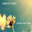 Roland Clark - Show Me Love Original Mix
