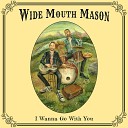 Wide Mouth Mason - I Wanna Go With You