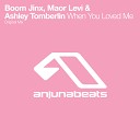Boom Jinx Maor Levi Ashley Tomberlin - When You Loved Me Original Mix