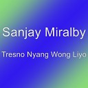 Sanjay Miralby - Tresno Nyang Wong Liyo