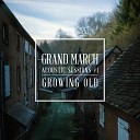 Grand March - Growing Old Acoustic Session 1