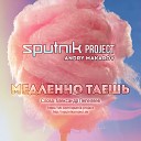 Sputnik Project Andry Makarov - Медленно Таешь