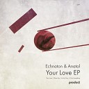 Echnaton Anatol - Your Love Original Mix
