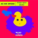 As We Spoke - Fiyah Nah Dead Original Mix