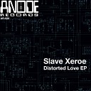Slave Xeroe - My Love Distorted Original Mix