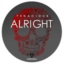 tenacious - Alright Original Mix