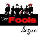 Dem Fools - Segue