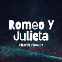 Charlie Flowers - Romeo Y Julieta