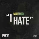 Ivan Feher - I Hate Robert Furrier Remix