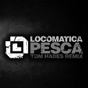 Locomatica - Pesca Tom Hades Remix