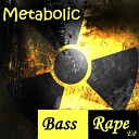 Metabolic - Bass Rape Original Mix