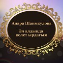 Анара Шаимкулова - Эл алдында келет ырдагым