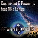 Ruslan set Powerms feat Nika Lenina - Between The Worlds Chiba Remix