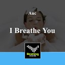 Auc - I Breathe You Original Mix