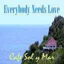 Cafe Sol y Mar - Everybody Needs Love