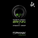 Tortured Brain Atomic Drop - Spank Original Mix