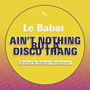 Le Babar - Ain t Nothing But A Disco Thang Original Mix