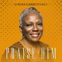 Jurdia Garrett Hill - Praise Him