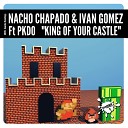 Nacho Chapado Ivan Gomez feat PKDO - King Of Your Castle Original Mix