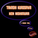 Takashi Kurosawa Ken Nishimura - I Miss You Original Mix