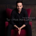 Эмиль Кадыров - Ты моя женщина