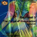 Raphael V - The Force Of Imagination Original Mix