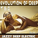 T B C - Evolution of Deep Volume II Jazzy Deep Electric…