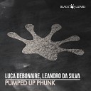 Luca Debonaire Leandro Da Silva - Pumped Up Phunk Original Mix