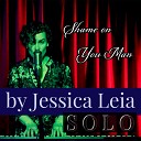 Jessica Leia - Shame on You Man Solo Version